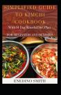 Simplified Guide To Kimchi Cookbook With 14-Day Kimchi Diet Plan For Beginners And Dummies - Preview
