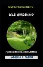 Simplified Guide To Wild Gardening For Beginners And Dummies - Preview