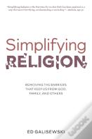 Simplifying Religion - Removing Barriers That Keep Us From God, Family, And Others