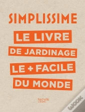 Simplissime : Le Livre De Jardinage Le + Facile Du Monde