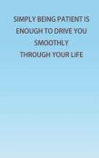 Simply Being Patient Is Enough To Drive You Smoothly Through Your Life!