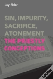Sin, Impurity, Sacrifice, Atonement: The Priestly Conceptions