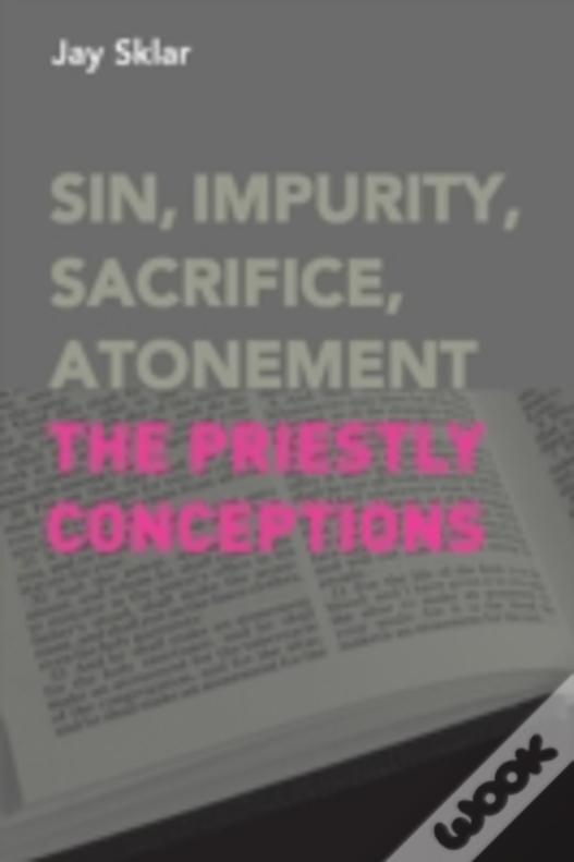 Sin, Impurity, Sacrifice, Atonement: The Priestly Conceptions