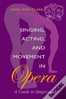 Singing, Acting, And Movement In Opera