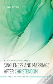 Singleness And Marriage After Christendom