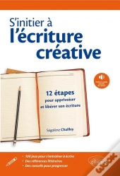 S'Initier À L'Écriture Creative ; 12 Étapes Pour Apprivoiser Et Libérer Son Écriture