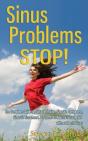 Sinus Problems Stop! - The Complete Guide On Sinus Infection, Sinusitis Symptoms, Sinusitis Treatment, & Secrets To Natural Sinus Relief Without Harsh Drugs - Preview