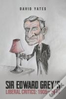 Sir Edward Greyâ€™S Liberal Critics: 1905â€“1914