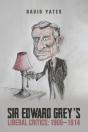 Sir Edward Greyâ€™S Liberal Critics: 1905â€“1914 - Preview
