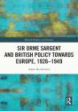 Sir Orme Sargent And British Policy Towards Europe, 1926a &Quote;1949 - Preview