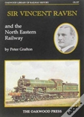 Sir Vincent Raven And The North Eastern Railway