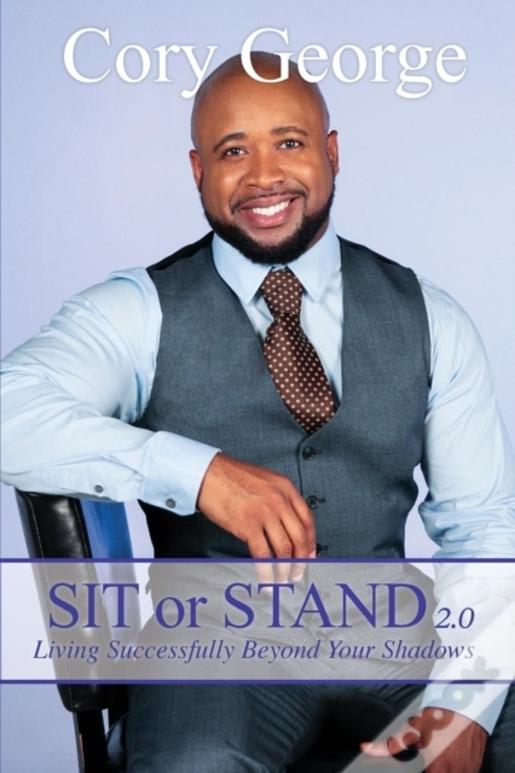 Sit Or Stand 2.0: Living Successfully Beyond Your Shadows