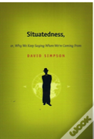 Situatedness, Or, Why We Keep Saying Where We'Re Coming From