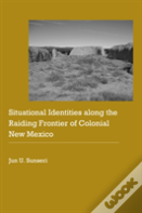 Situational Identities Along The Raiding Frontier Of Colonial New Mexico