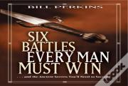 Six Battles Every Man Must Win