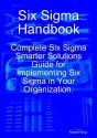 Six Sigma Handbook: Complete Six Sigma Smarter Solutions Guide For Implementing Six Sigma In Your Organization. - Preview