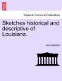 Sketches Historical And Descriptive Of Louisiana. - Preview