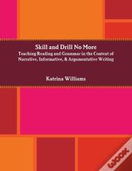 Skill And Drill No More: Teaching Reading And Grammar In The Context Of Narrative, Informative, And Argumentative Writing