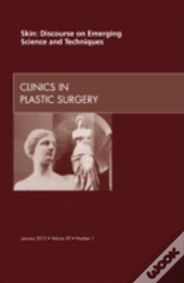 Skin: Discourse On Emerging Science And Techniques, An Issue Of Clinics In Plastic Surgery