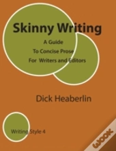 Skinny Writing: A Guide To Precise Prose For Writers And Editors