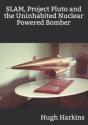 Slam, Project Pluto And The Uninhabited Nuclear Bomber - Preview