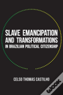 Slave Emancipation And Transformations In Brazilian Political Citizenship