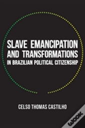 Slave Emancipation And Transformations In Brazilian Political Citizenship
