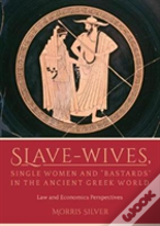 Slave-Wives, Single Women And Â€Œbastardsâ€ In The Ancient Greek World
