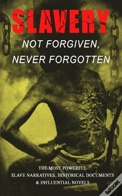 Capa do artigo Slavery: Not Forgiven, Never Forgotten - The Most Powerful Slave Narratives, Historical Documents & Influential Novels