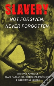 Capa do artigo Slavery: Not Forgiven, Never Forgotten - The Most Powerful Slave Narratives, Historical Documents & Influential Novels