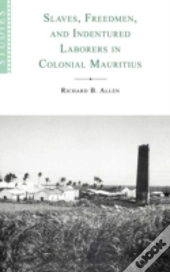 Slaves, Freedmen And Indentured Laborers In Colonial Mauritius