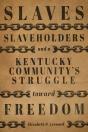 Slaves, Slaveholders, And A Kentucky Community'S Struggle Toward Freedom - Preview