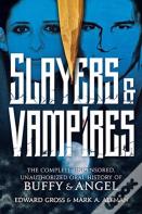 Slayers & Vampires: The Complete Uncensored, Unauthorized Oral History Of Buffy & Angel