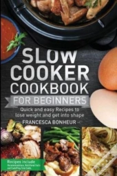 Slow Cooker Cookbook For Beginners: Quic