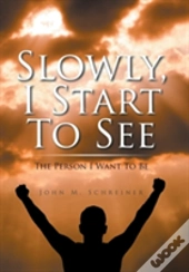 Slowly, I Start To See