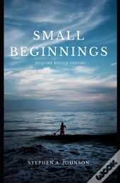 Small Beginnings Require Bigger Dreams