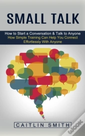 Small Talk: How To Start A Conversation