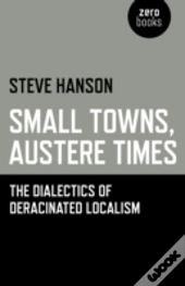 Small Towns, Austere Times - The Dialectics Of Deracinated Localism