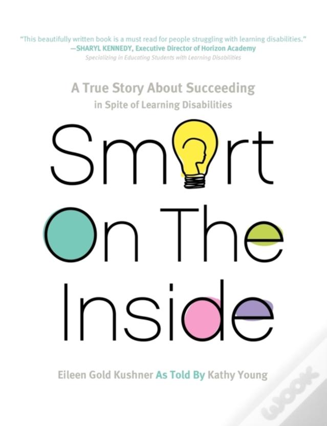 Smart On The Inside: A True Story About Succeeding In Spite Of Learning Disabilities