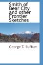 Smith Of Bear City And Other Frontier Sketches - Preview
