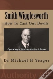Smith Wigglesworth: How To Cast Out Devi