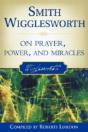 Smith Wigglesworth On Prayer, Power, And Miracles - Preview