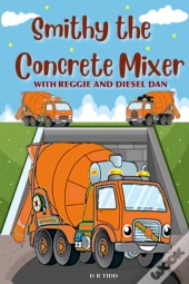 Smithy The Concrete Mixer With Reggie And Diesel Dan