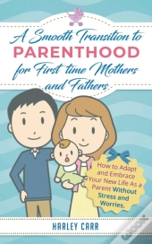 Smooth Transition To Parenthood For First Time Mothers And Fathers