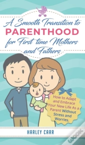 Smooth Transition To Parenthood For First Time Mothers And Fathers