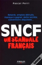 Sncf ; Un Scandale Français ; Retards, Emplois Détruits, Manque À Gagner, Dette Secrète, Subventions Déguisées...