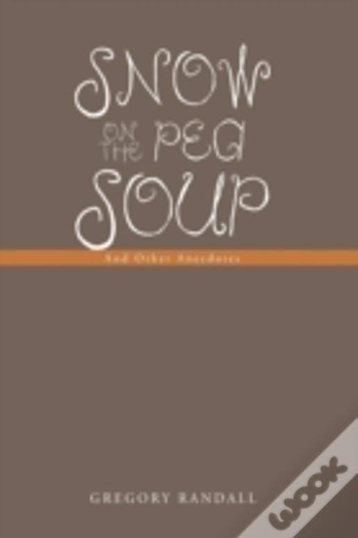 Snow On The Pea Soup: And Other Anecdotes