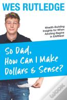 So Dad, How Can I Make Dollars & Sense?