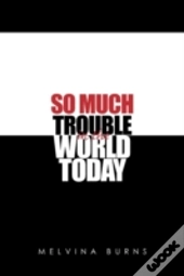 So Much Trouble In The World Today