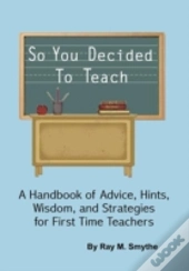 So You Decided To Teach
